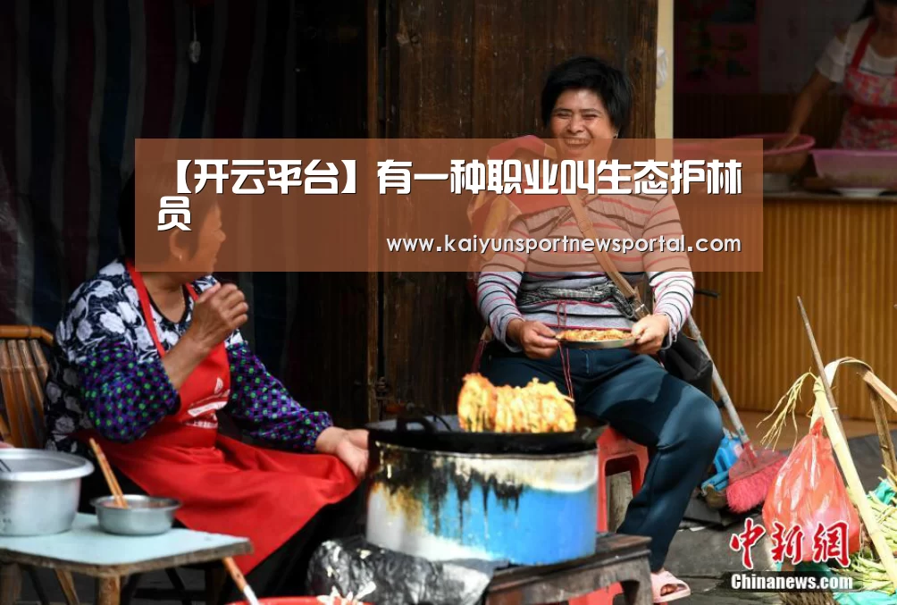 【开云平台】有一种职业叫生态护林员(图4) 开云体育数据中心